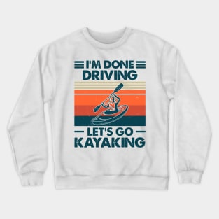 I'm Done Driving, Let's Go Kayaking Gift Crewneck Sweatshirt